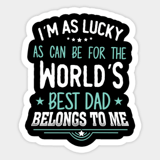 I'm as Lucky as can be for the world's best dad belongs to me Sticker